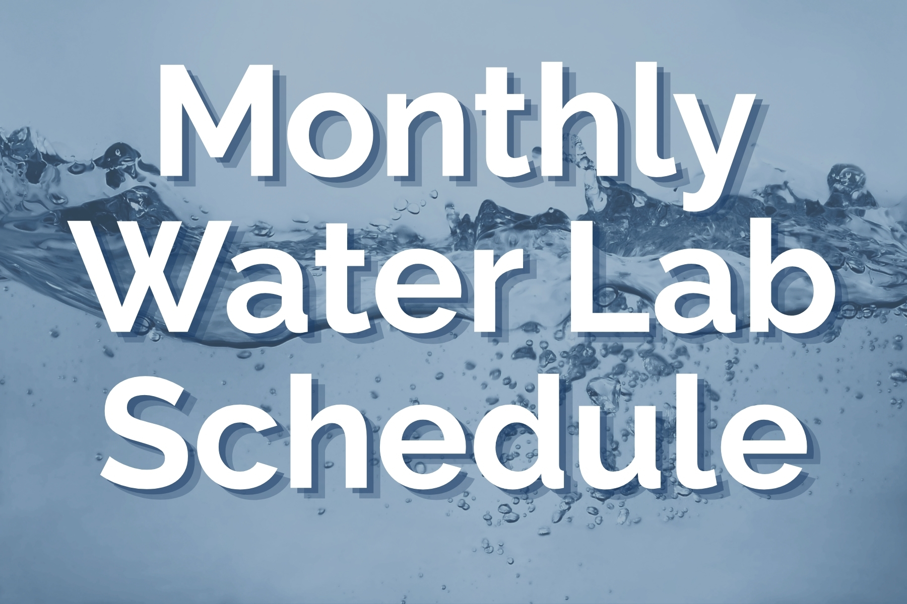 Water flowing. Text reads: "Monthly Water Lab Schedule"